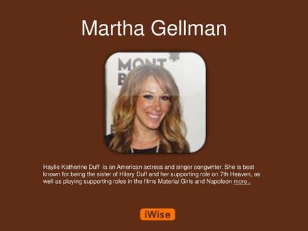 Martha Gellman Haylie Katherine Duff is an American actress and singer songwriter. She is best known for being the sister of Hilary Duff and her supporting.