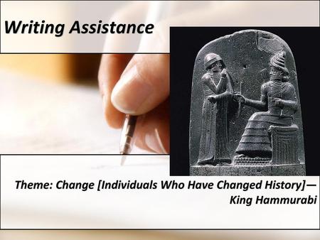 Writing Assistance Theme: Change [Individuals Who Have Changed History]— King Hammurabi.