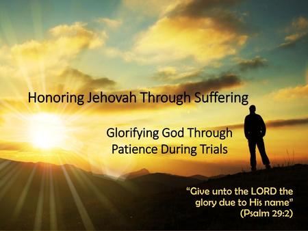 Honoring Jehovah Through Suffering
