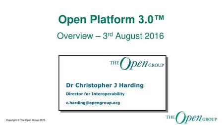 Open Platform 3.0™ Overview – 3rd August 2016 Dr Christopher J Harding
