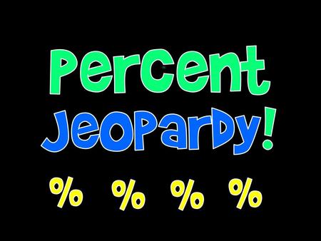 Percent Jeopardy! % % % % Welcome to Power Jeopardy