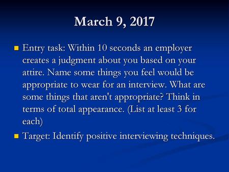 March 9, 2017 Entry task: Within 10 seconds an employer creates a judgment about you based on your attire. Name some things you feel would be appropriate.