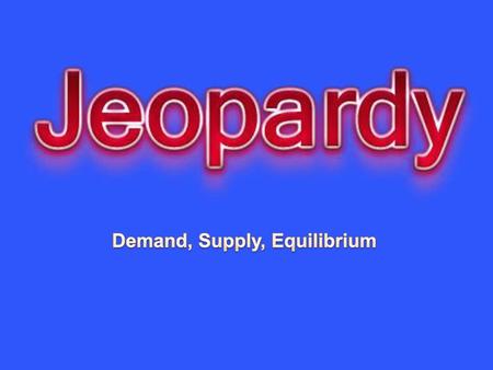 Demand, Supply, Equilibrium