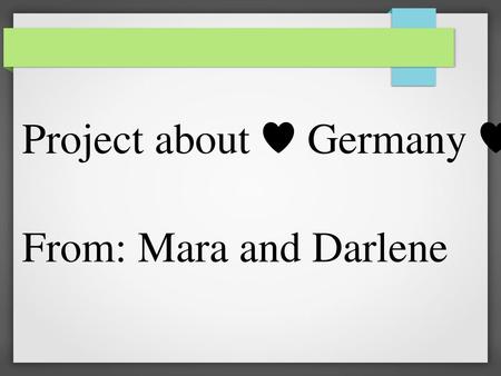Project about ♥ Germany ♥ From: Mara and Darlene