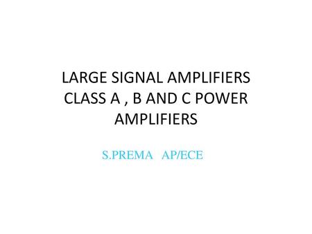 LARGE SIGNAL AMPLIFIERS CLASS A , B AND C POWER AMPLIFIERS
