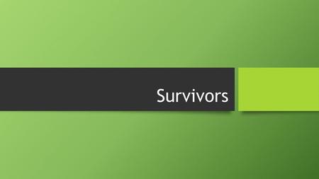 Survivors.
