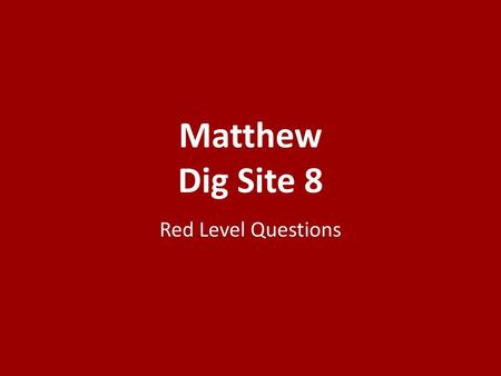 Matthew Dig Site 8 Red Level Questions.