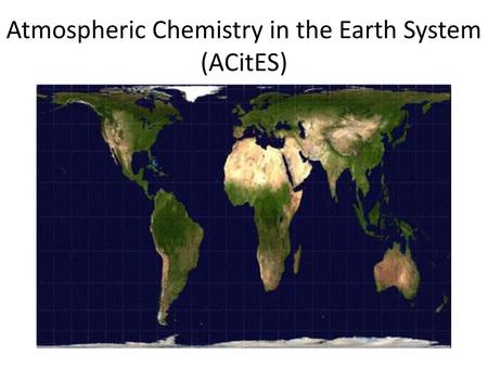 Atmospheric Chemistry in the Earth System (ACitES)