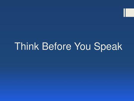 Think Before You Speak.