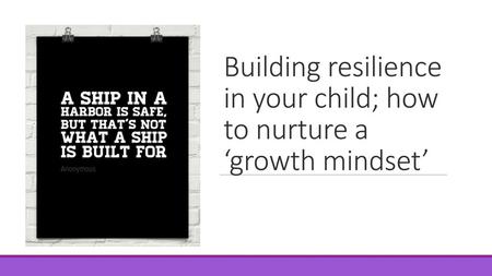 Building resilience in your child; how to nurture a ‘growth mindset’