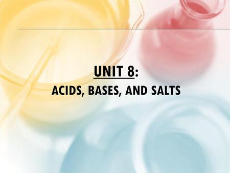 Unit 8: Acids, Bases, and Salts