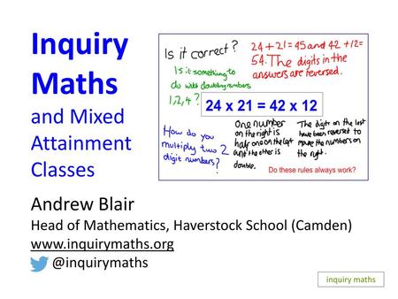 Inquiry Maths and Mixed Attainment Classes Andrew Blair