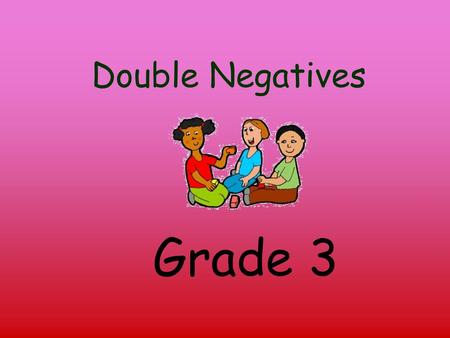 Double Negatives Grade 3.