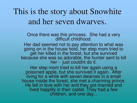 This is the story about Snowhite and her seven dwarves.