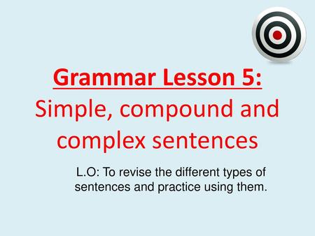 Grammar Lesson 5: Simple, compound and complex sentences