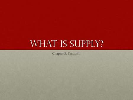 What is Supply? Chapter 5, Section 1.