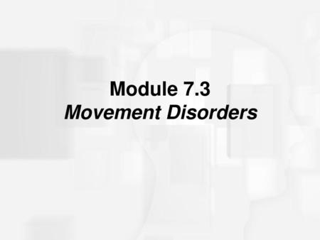 Module 7.3 Movement Disorders
