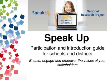 Speak Up Participation and introduction guide for schools and districts Enable, engage and empower the voices of your stakeholders.