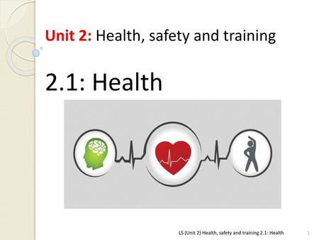 2.1: Health Unit 2: Health, safety and training