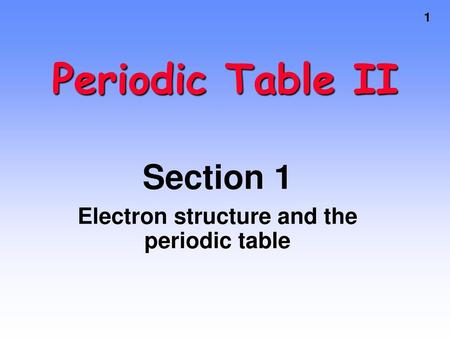 Section 1 Electron structure and the periodic table