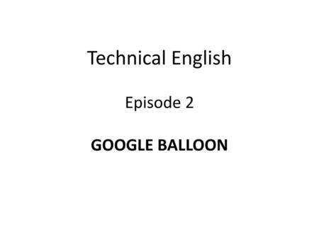 Technical English Episode 2 GOOGLE BALLOON