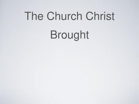 The Church Christ Brought
