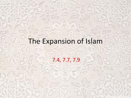 The Expansion of Islam 7.4, 7.7, 7.9.
