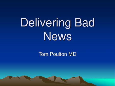 Delivering Bad News Tom Poulton MD.