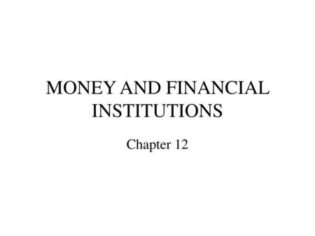 MONEY AND FINANCIAL INSTITUTIONS