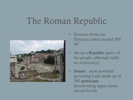 The Roman Republic Romans drove out Etruscan rulers around 509 BC