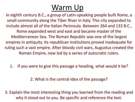 Warm Up In eighth century B.C., a group of Latin-speaking people built Rome, a small community along the Tiber River in Italy. This city expanded to include.