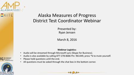 Alaska Measures of Progress District Test Coordinator Webinar Presented by: Ryan Jensen March 8, 2016 Webinar Logistics: Audio will be streamed through.