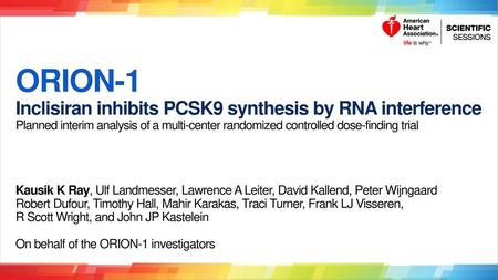 ORION-1 Inclisiran inhibits PCSK9 synthesis by RNA interference Planned interim analysis of a multi-center randomized controlled dose-finding trial Kausik.