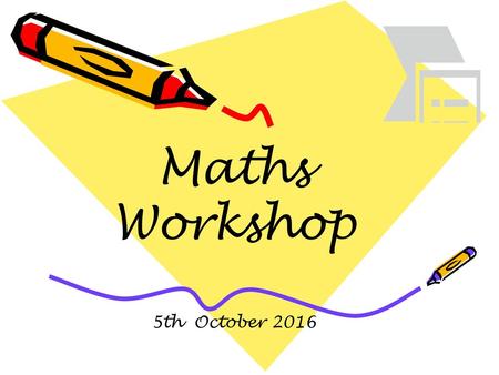 Maths Workshop 5th October 2016.