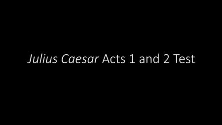 Julius Caesar Acts 1 and 2 Test