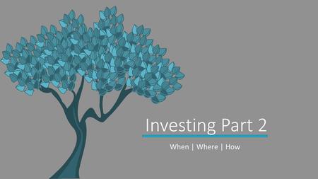 Investing Part 2 Introduction Slide When | Where | How.