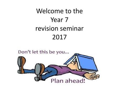 Welcome to the Year 7 revision seminar 2017