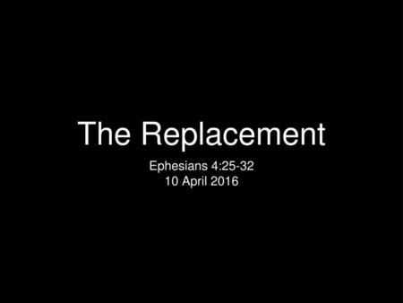 The Replacement Ephesians 4: April 2016