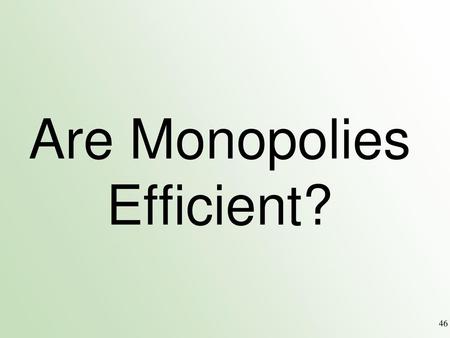 Are Monopolies Efficient?