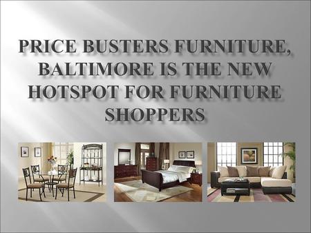 Located in East and West locations Price Busters Furniture, Baltimore is a shopper’s heaven. Ranging in various different items, the store has many extraordinary.