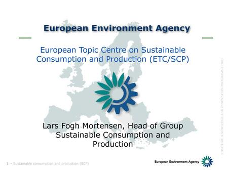 European Topic Centre on Sustainable Consumption and Production (ETC/SCP) Lars Fogh Mortensen, Head of Group Sustainable Consumption and Production.