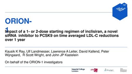 ORION- 1 Impact of a 1- or 2-dose starting regimen of inclisiran, a novel siRNA inhibitor to PCSK9 on time averaged LDL-C reductions over 1 year Kausik.