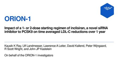 ORION-1 Impact of a 1- or 2-dose starting regimen of inclisiran, a novel siRNA inhibitor to PCSK9 on time averaged LDL-C reductions over 1 year Kausik.