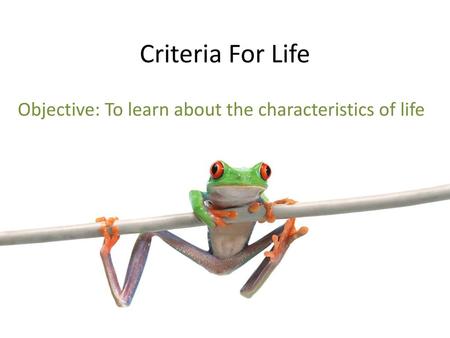 Objective: To learn about the characteristics of life