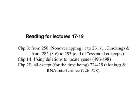 Reading for lectures 17-19 Chp 8: from 258 (Nonoverlapping...) to 261 (…Cracking) & from 285 (8.6) to 293 (end of essential concepts) Chp 14: Using deletions.