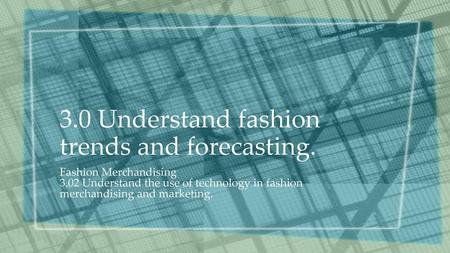 3.0 Understand fashion trends and forecasting.