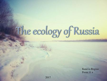 The ecology of Russia Kaneva Regina Form 11 B 2017.