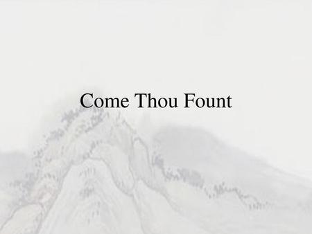 Come Thou Fount.