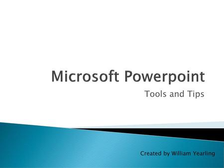 Microsoft Powerpoint Tools and Tips Created by William Yearling