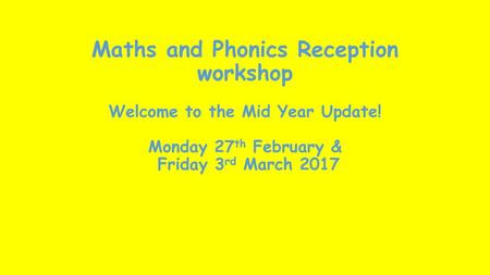 Maths and Phonics Reception workshop Welcome to the Mid Year Update
